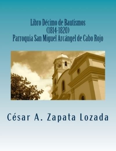 Cover for Cesar a Zapata-Lozada · Libro Decimo de Bautismos (1814-1820) Parroquia San Miguel Arcangel de Cabo Rojo (Paperback Book) (2018)