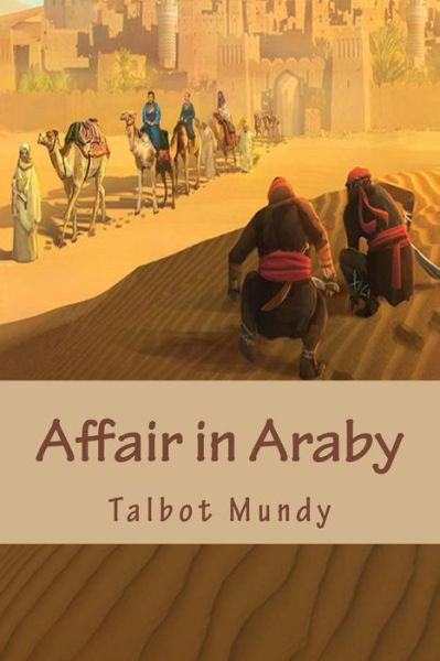 Affair in Araby - Talbot Mundy - Książki - Createspace Independent Publishing Platf - 9781985649880 - 19 lutego 2018