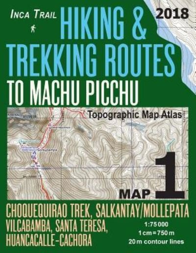 Cover for Sergio Mazitto · Inca Trail Map 1 Hiking &amp; Trekking Routes to Machu Picchu Topographic Map Atlas Choquequirao Trek, Salkantay / Mollepata, Vilcabamba, Santa Teresa, Huancacalle-Cachora 1 (Paperback Book) (2018)