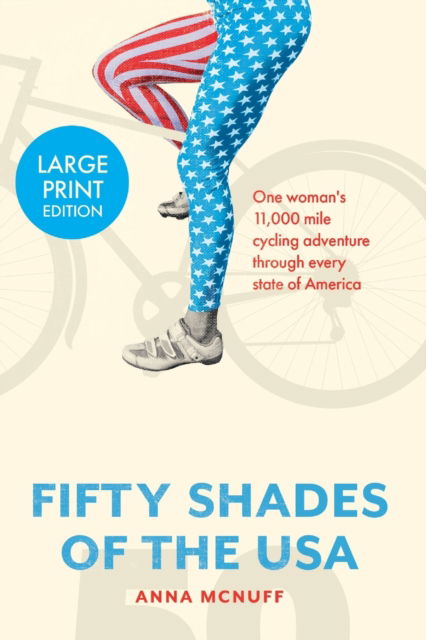 Cover for Anna McNuff · 50 Shades Of The USA: One woman's 11,000 mile cycling adventure through every state of America (Paperback Book) [Large type / large print edition] (2018)