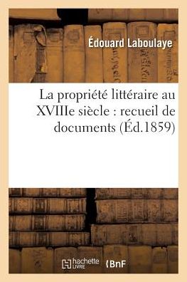 Cover for Édouard Laboulaye · La Propriete Litteraire Au Xviiie Siecle: Recueil de Documents (Paperback Book) (2016)