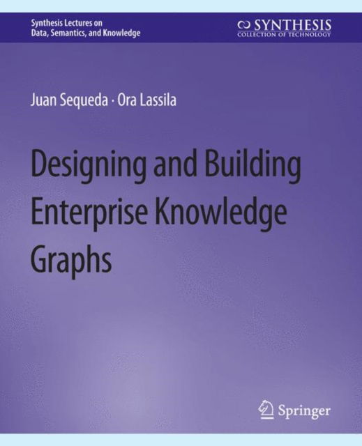 Cover for Juan Sequeda · Designing and Building Enterprise Knowledge Graphs - Synthesis Lectures on Data, Semantics, and Knowledge (Paperback Book) (2021)