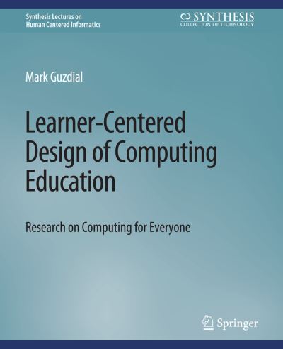 Cover for Mark Guzdial · Learner-Centered Design of Computing Education: Research on Computing for Everyone - Synthesis Lectures on Human-Centered Informatics (Paperback Book) (2015)