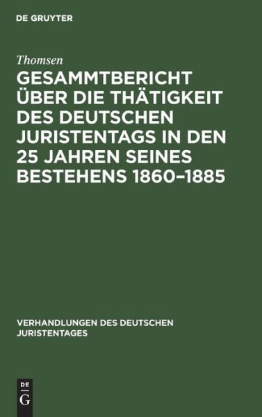 Cover for Thomsen · Gesammtbericht UEber Die Thatigkeit Des Deutschen Juristentags in Den 25 Jahren Seines Bestehens 1860-1885 (Hardcover bog) (1901)