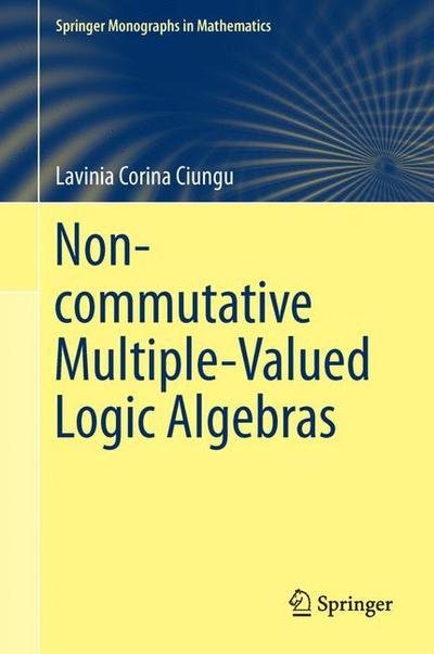 Cover for Lavinia Corina Ciungu · Non-commutative Multiple-Valued Logic Algebras - Springer Monographs in Mathematics (Hardcover Book) [2014 edition] (2013)