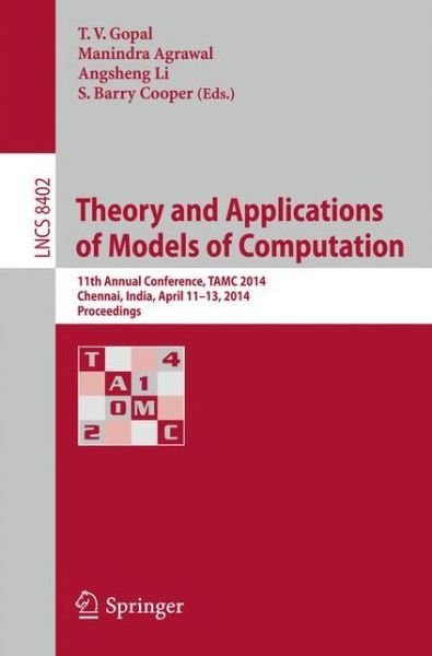 Theory and Applications of Models of Computation: 11th Annual Conference, TAMC 2014, Chennai, India, April 11-13, 2014, Proceedings - Lecture Notes in Computer Science - T V Gopal - Kirjat - Springer International Publishing AG - 9783319060880 - tiistai 1. huhtikuuta 2014