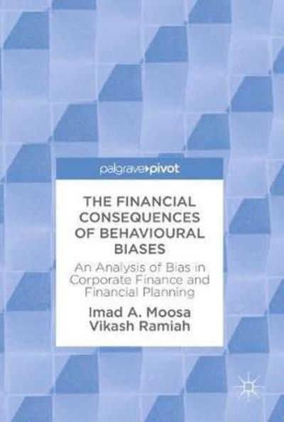 Cover for Imad A. Moosa · The Financial Consequences of Behavioural Biases: An Analysis of Bias in Corporate Finance and Financial Planning (Gebundenes Buch) [1st ed. 2017 edition] (2017)