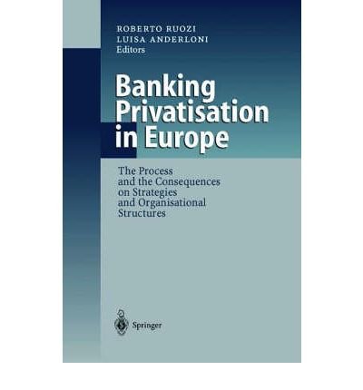 Banking Privatisation in Europe: The Process and the Consequences on Strategies and Organisational Structures - Rex C. Peebles - Boeken - Springer-Verlag Berlin and Heidelberg Gm - 9783540657880 - 21 juni 1999