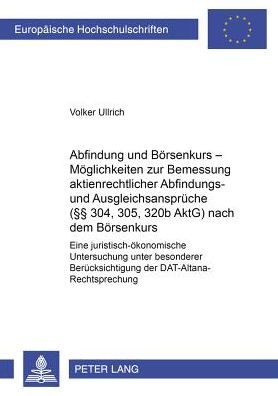 Abfindung Und Boersenkurs - Moeglichkeiten Zur Bemessung Aktienrechtlicher Abfindungs- Und Ausgleichsansprueche (§§ 304, 305, 320b Aktg) Nach Dem Boersenkurs: Eine Juristisch-Oekonomische Untersuchung Unter Besonderer Beruecksichtigung Der Dat-Altana-Rech - Volker Ullrich - Books - Peter Lang AG - 9783631500880 - April 8, 2003