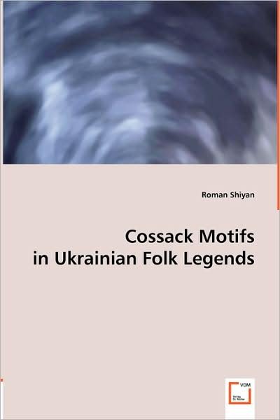 Cossack Motifs in Ukrainian Folk Legends - Roman Shiyan - Books - VDM Verlag Dr. Müller - 9783639012880 - May 5, 2008