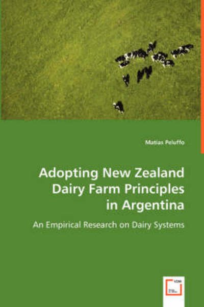 Cover for Matias Peluffo · Adopting New Zealand Dairy Farm Principles in Argentina: an Empirical Research on Dairy Systems (Paperback Book) (2008)