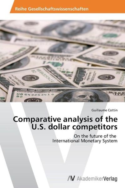 Cover for Guillaume Cottin · Comparative Analysis of the U.s. Dollar Competitors: on the Future of the   International Monetary System (Paperback Book) (2014)