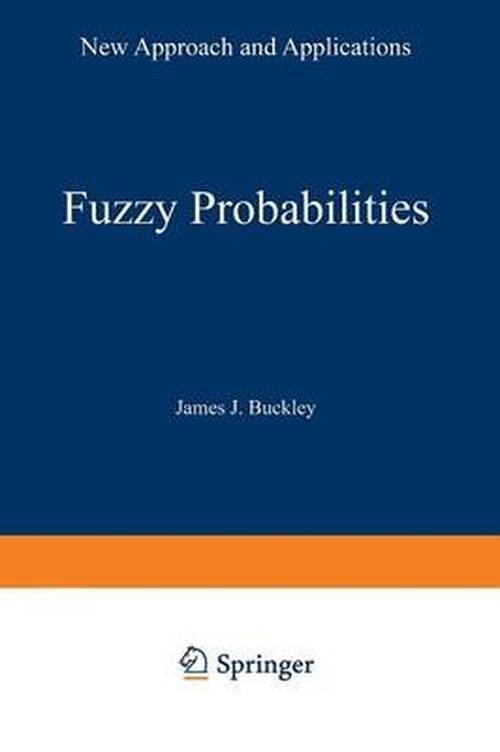 Cover for James J. Buckley · Fuzzy Probabilities: New Approach and Applications - Studies in Fuzziness and Soft Computing (Pocketbok) [Softcover reprint of the original 1st ed. 2003 edition] (2012)