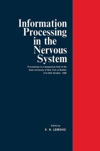 Cover for K Nicholas Leibovic · Information Processing in The Nervous System: Proceedings of a Symposium held at the State University of New York at Buffalo 21st-24th October, 1968 (Paperback Book) [Softcover reprint of the original 1st ed. 1969 edition] (2014)