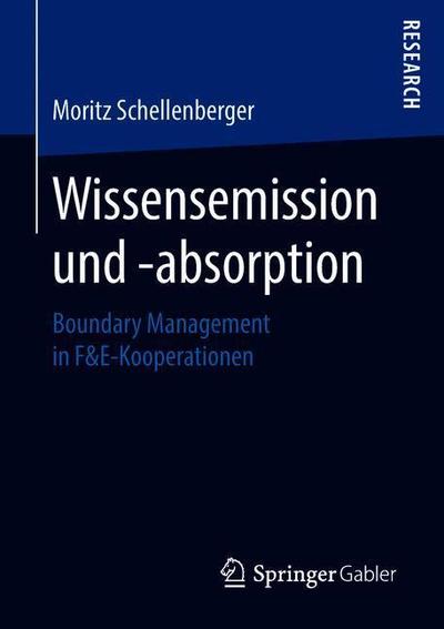Cover for Moritz Schellenberger · Wissensemission Und -Absorption: Boundary Management in F&amp;e-Kooperationen (Paperback Book) [1. Aufl. 2018 edition] (2018)