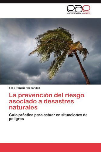Cover for Felix Pentón Hernández · La Prevención Del Riesgo Asociado a Desastres Naturales: Guía Práctica Para Actuar en Situaciones De Peligros (Paperback Book) [Spanish edition] (2012)