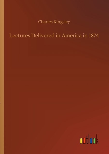 Cover for Charles Kingsley · Lectures Delivered in America in 1874 (Paperback Book) (2020)
