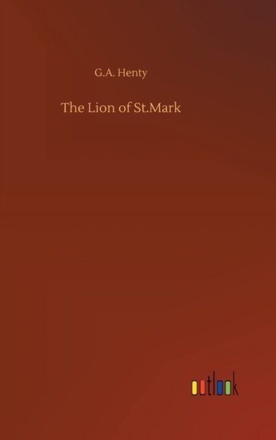 The Lion of St.Mark - G A Henty - Książki - Outlook Verlag - 9783752364880 - 29 lipca 2020