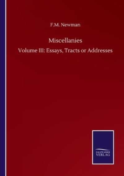 Cover for F M Newman · Miscellanies: Volume III: Essays, Tracts or Addresses (Taschenbuch) (2020)