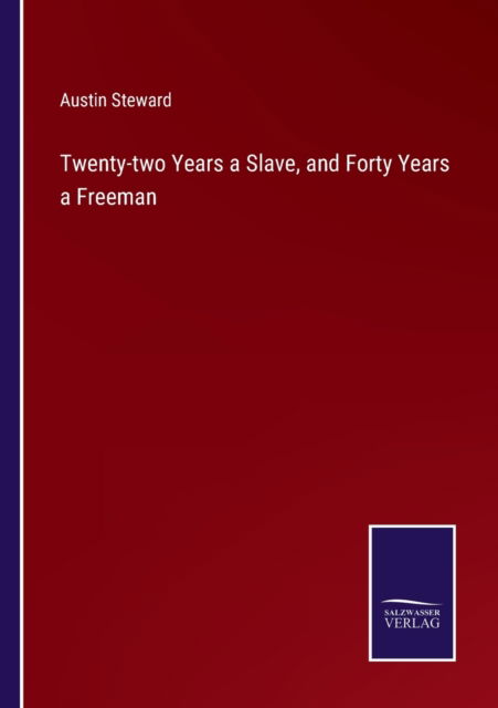 Twenty-two Years a Slave, and Forty Years a Freeman - Austin Steward - Books - Bod Third Party Titles - 9783752575880 - February 25, 2022
