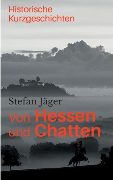 Von Hessen und Chatten - Jäger - Bücher -  - 9783752690880 - 9. Dezember 2020
