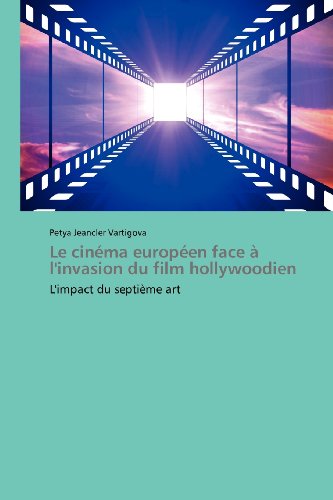 Cover for Petya Jeancler Vartigova · Le Cinéma Européen Face À L'invasion Du Film Hollywoodien: L'impact Du Septième Art (Paperback Book) [French edition] (2018)