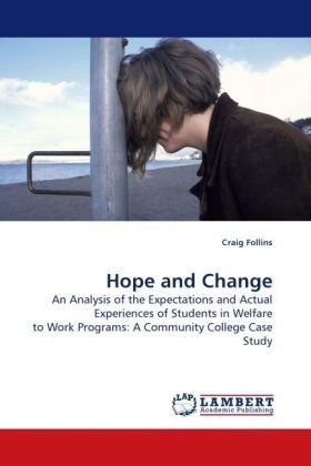 Hope and Change: an Analysis of the Expectations and Actual Experiences of Students in Welfare to Work Programs: a Community College Case Study - Craig Follins - Books - LAP Lambert Academic Publishing - 9783838309880 - August 24, 2009