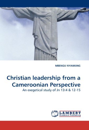 Christian Leadership from a Cameroonian Perspective: an Exegetical Study of Jn 13:4 - Mbengu Nyiawung - Livres - LAP Lambert Academic Publishing - 9783838312880 - 21 mai 2010