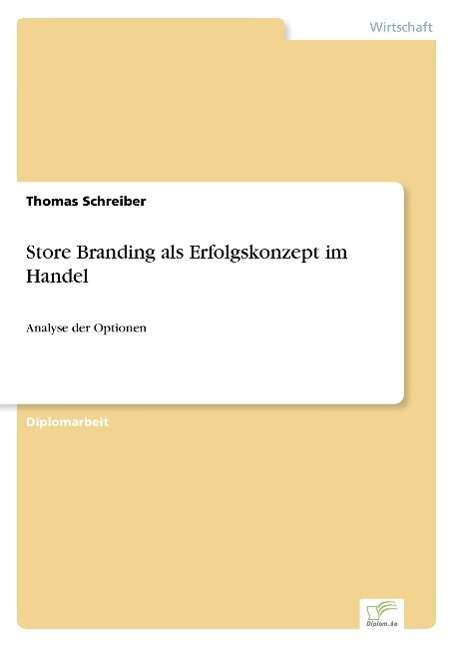 Store Branding Als Erfolgskonzept Im Handel: Analyse Der Optionen - Thomas Schreiber - Książki - Diplomarbeiten Agentur diplom.de - 9783838622880 - 11 kwietnia 2000