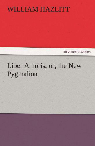 Cover for William Hazlitt · Liber Amoris, Or, the New Pygmalion (Tredition Classics) (Pocketbok) (2011)