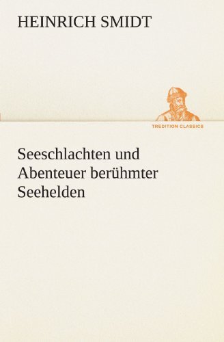 Cover for Heinrich Smidt · Seeschlachten Und Abenteuer Berühmter Seehelden (Tredition Classics) (German Edition) (Taschenbuch) [German edition] (2012)