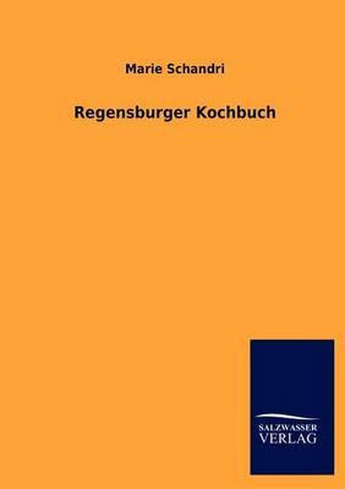 Regensburger Kochbuch - Marie Schandri - Książki - Salzwasser-Verlag GmbH - 9783846018880 - 7 stycznia 2013