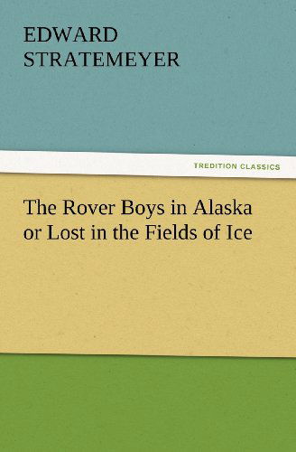 Cover for Edward Stratemeyer · The Rover Boys in Alaska or Lost in the Fields of Ice (Tredition Classics) (Paperback Book) (2012)