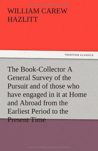 Cover for William Carew Hazlitt · The Book-collector a General Survey of the Pursuit and of Those Who Have Engaged in It at Home and Abroad from the Earliest Period to the Present Time (Paperback Book) (2012)