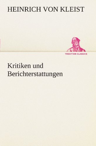 Kritiken Und Berichterstattungen (Tredition Classics) (German Edition) - Heinrich Von Kleist - Bøger - tredition - 9783847235880 - 4. maj 2012
