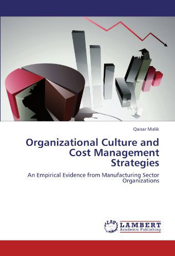 Organizational Culture and Cost Management Strategies: an Empirical Evidence from Manufacturing Sector Organizations - Qaisar Malik - Boeken - LAP LAMBERT Academic Publishing - 9783848423880 - 2 maart 2012