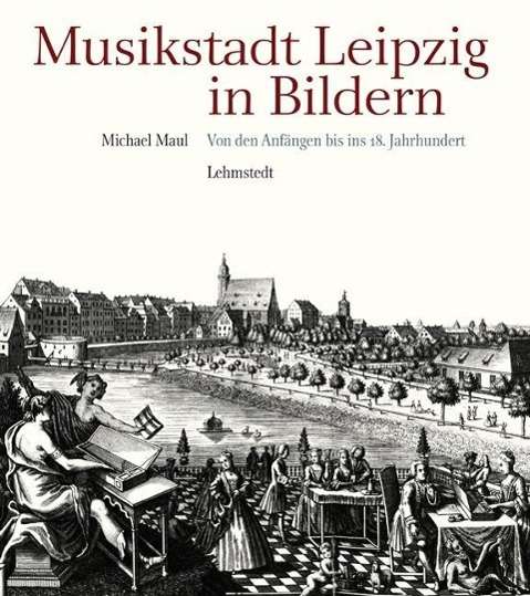 Musikstadt Leipzig in Bildern - Michael Maul - Books - Lehmstedt Verlag - 9783942473880 - November 15, 2014