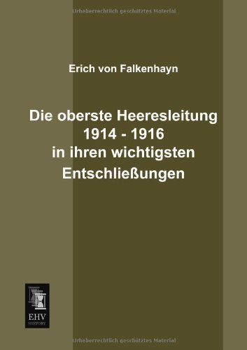 Cover for Erich Von Falkenhayn · Die Oberste Heeresleitung 1914 - 1916 in Ihren Wichtigsten Entschliessungen (Taschenbuch) [German edition] (2013)