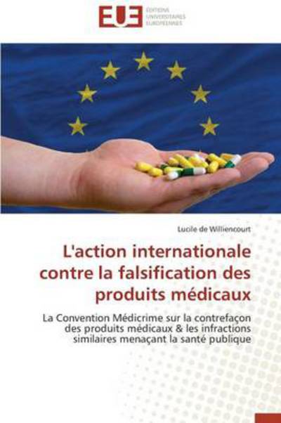 Cover for Lucile De Williencourt · L'action Internationale Contre La Falsification Des Produits Médicaux: La Convention Médicrime Sur La Contrefaçon Des Produits Médicaux &amp; Les ... Menaçant La Santé Publique (Paperback Book) [French edition] (2018)