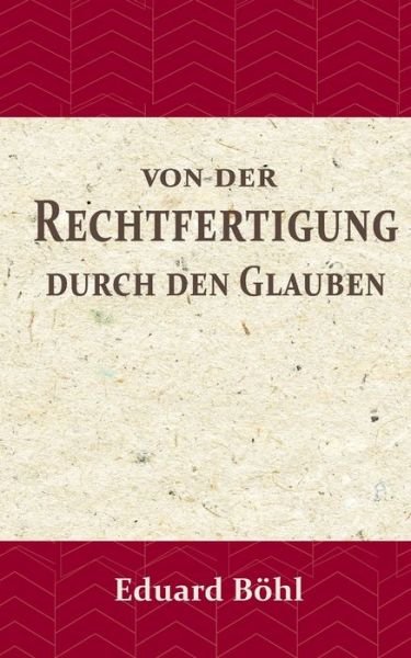 Cover for Eduard Boehl · Von der Rechtfertigung durch den Glauben: Ein Beitrag zur Rettung des Protestantischen cardinaldogmas (Paperback Bog) (2020)
