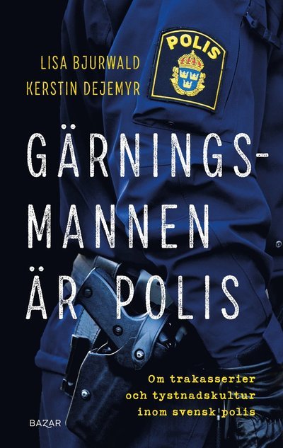 Gärningsmannen är polis : Om trakasserier och tystnadskultur inom svensk po - Lisa Bjurwald - Books - Bazar Förlag - 9789180064880 - August 17, 2022