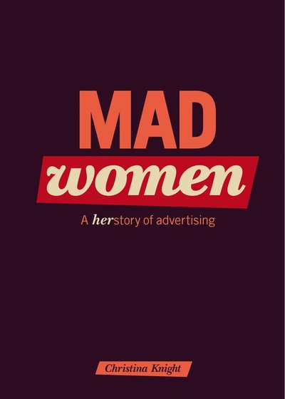 Mad Women : Herstory of Advertising - Christina Knight - Kirjat - Olika Förlag - 9789185845880 - tiistai 5. maaliskuuta 2013