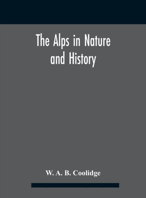 Cover for W A B Coolidge · The Alps in nature and history (Hardcover Book) (2020)