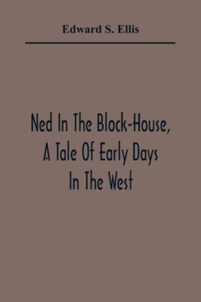 Cover for Edward S Ellis · Ned In The Block-House, A Tale Of Early Days In The West (Paperback Book) (2021)
