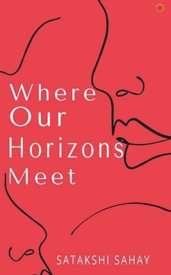 Cover for Satakshi Sahay · Where Our Horizons Meet (Taschenbuch) (2021)