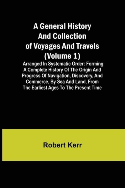A General History and Collection of Voyages and Travels (Volume 1); Arranged in Systematic Order - Robert Kerr - Books - Alpha Edition - 9789355394880 - November 22, 2021
