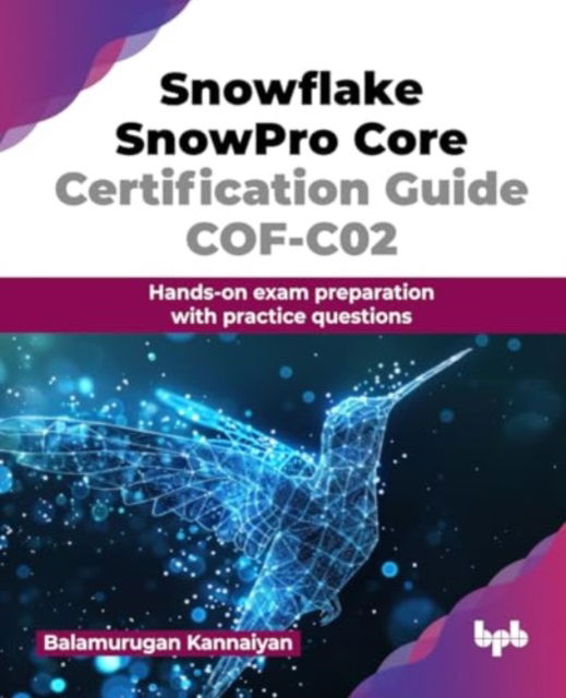 Balamurugan Kannaiyan · Snowflake SnowPro Core Certification Guide COF-C02: Hands-on exam preparation with practice questions (Paperback Book) (2024)