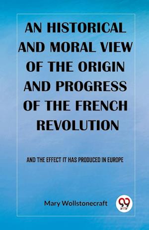 Cover for Mary Wollstonecraft · An historical and moral view of the origin and progress of the French RevolutionAnd the effect it has produced in Europe (Edition2023) (Taschenbuch) (2024)