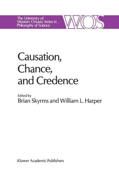 B Skyrms · Causation, Chance and Credence: Proceedings of the Irvine Conference on Probability and Causation Volume 1 - The Western Ontario Series in Philosophy of Science (Paperback Book) [Softcover reprint of the original 1st ed. 1988 edition] (2012)