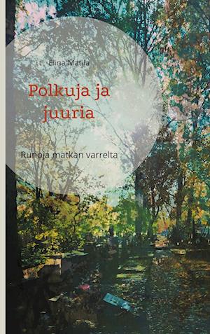 Elina Matila · Polkuja ja juuria (Book) (2024)